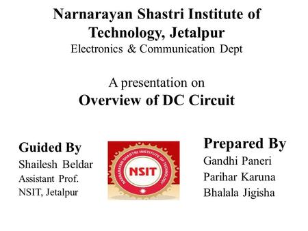 Narnarayan Shastri Institute of Technology, Jetalpur Electronics & Communication Dept A presentation on Overview of DC Circuit Prepared By Gandhi Paneri.