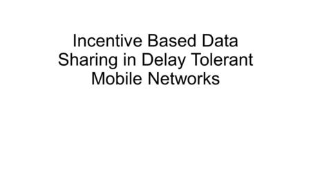 Incentive Based Data Sharing in Delay Tolerant Mobile Networks.