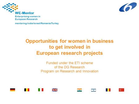 1 WE-Mentor Enterprising women in European Research mentoring India/Israel/Romania/Turkey Opportunities for women in business to get involved in European.