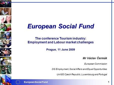 European Social Fund 1 Mr Václav Čermák European Commission DG Employment, Social Affairs and Equal Opportunities Unit B3 Czech Republic, Luxembourg and.