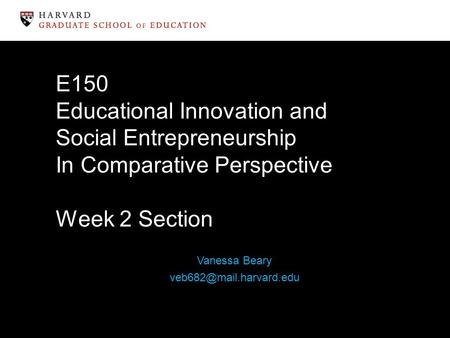E150 Educational Innovation and Social Entrepreneurship In Comparative Perspective Week 2 Section Vanessa Beary