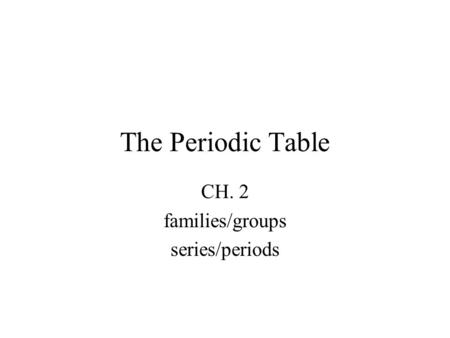 CH. 2 families/groups series/periods
