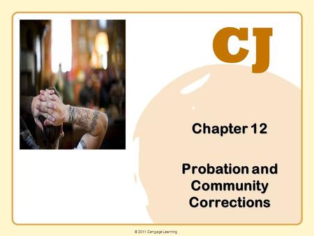 CJ © 2011 Cengage Learning Chapter 12 Probation and Community Corrections.