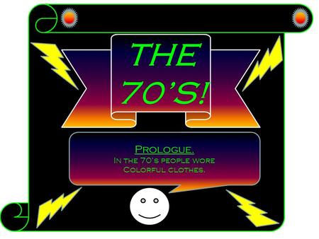 THE 70’S! Prologue. In the 70’s people wore Colorful clothes.