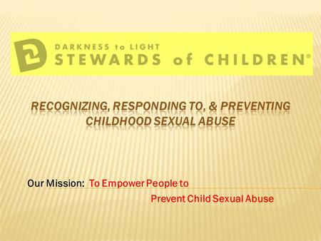 Our Mission: To Empower People to Prevent Child Sexual Abuse.