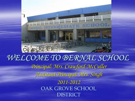 WELCOME TO BERNAL SCHOOL Principal: Mrs. Crawford-McCuller Assistant Principal: Mrs. Singh 2011-2012 OAK GROVE SCHOOL DISTRICT.