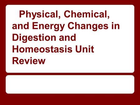 Physical, Chemical, and Energy Changes in Digestion and Homeostasis Unit Review.