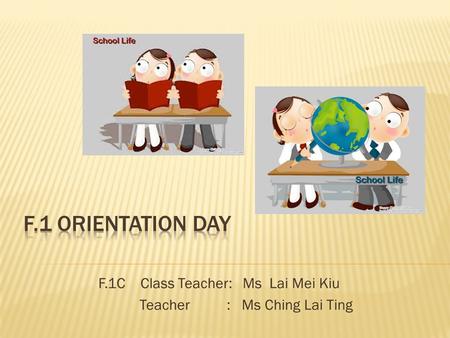 F.1C Class Teacher: Ms Lai Mei Kiu Teacher : Ms Ching Lai Ting
