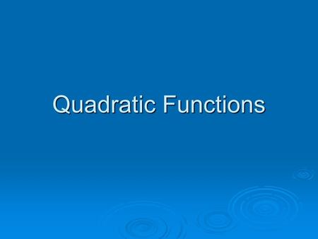 Quadratic Functions. Definition of a Quadratic Function  A quadratic function is defined as: f(x) = ax² + bx + c where a, b and c are real numbers and.