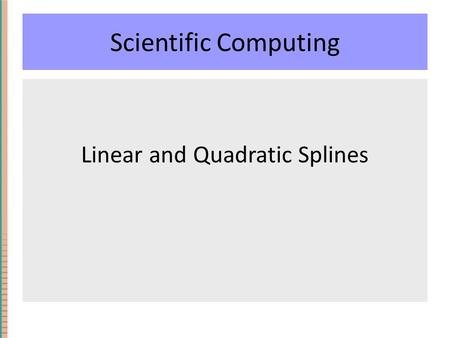 Scientific Computing Linear and Quadratic Splines.