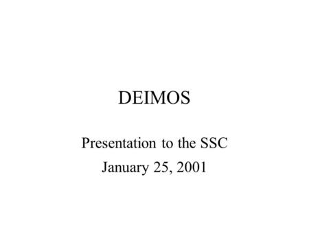 DEIMOS Presentation to the SSC January 25, 2001. 2 Outline Quick overview of Budget and Schedule (web version has no Budget figures) Progress Since Last.