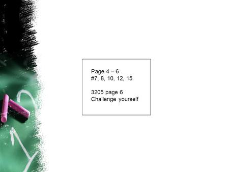 Page 4 – 6 #7, 8, 10, 12, 15 3205 page 6 Challenge yourself.