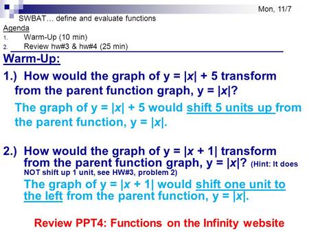 SWBAT… define and evaluate functions Agenda 1. Warm-Up (10 min) 2. Review hw#3 & hw#4 (25 min) Warm-Up: 1.) How would the graph of y = |x| + 5 transform.