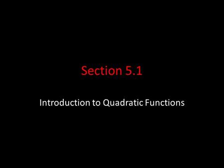 Section 5.1 Introduction to Quadratic Functions. Quadratic Function A quadratic function is any function that can be written in the form f(x) = ax² +