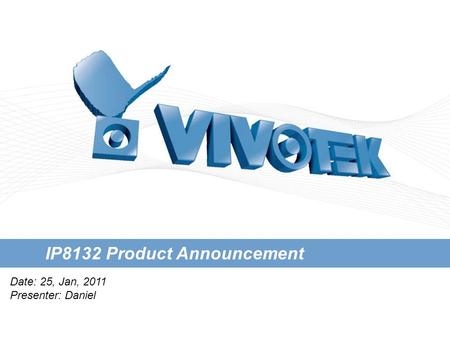 IP8132 Product Announcement Date: 25, Jan, 2011 Presenter: Daniel.