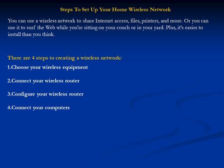 Steps To Set Up Your Home Wireless Network You can use a wireless network to share Internet access, files, printers, and more. Or you can use it to surf.