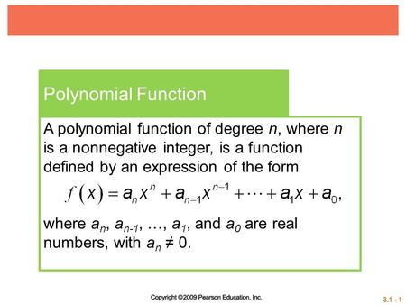 3.1 - 1 Polynomial Function A polynomial function of degree n, where n is a nonnegative integer, is a function defined by an expression of the form where.
