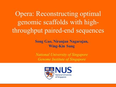 Opera: Reconstructing optimal genomic scaffolds with high- throughput paired-end sequences Song Gao, Niranjan Nagarajan, Wing-Kin Sung National University.