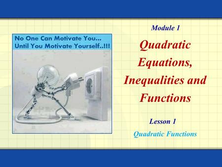 Quadratic Equations, Inequalities and Functions Module 1 Lesson 1 Quadratic Functions.