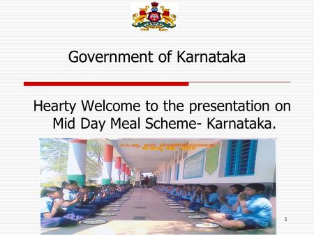 Government of Karnataka 1 Hearty Welcome to the presentation on Mid Day Meal Scheme- Karnataka.