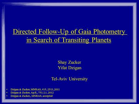 Directed Follow-Up of Gaia Photometry in Search of Transiting Planets Shay Zucker Yifat Dzigan Tel-Aviv University Dzigan & Zucker, MNRAS, 415, 2513, 2011.
