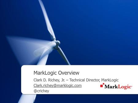 MarkLogic Overview Clark D. Richey, Jr. – Technical Director,