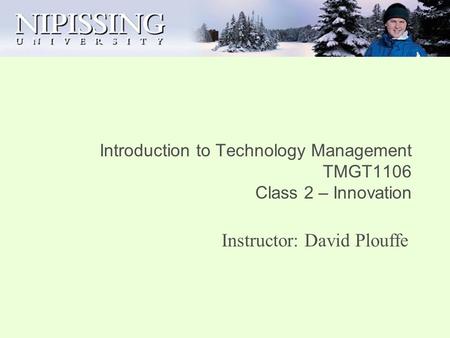 Introduction to Technology Management TMGT1106 Class 2 – Innovation Instructor: David Plouffe.