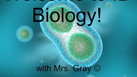 Welcome to IB Biology! with Mrs. Gray. What will we be learning over 2 whole years?! Cell Biology Introduction to Cells Ultrastructure of Cells Membrane.