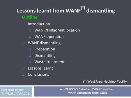 Lessons learnt from WANF (*) dismantling Outline  Introduction  WANF/HiRadMat location  WANF operation  WANF dismantling  Preparation  Dismantling.