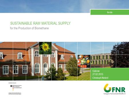 SUSTAINABLE RAW MATERIAL SUPPLY for the Production of Biomethane Gülzow 27.02.2015 Christoph Neitzel fnr.de.