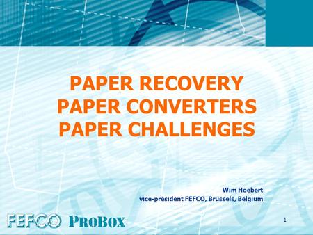 1 PAPER RECOVERY PAPER CONVERTERS PAPER CHALLENGES Wim Hoebert vice-president FEFCO, Brussels, Belgium.
