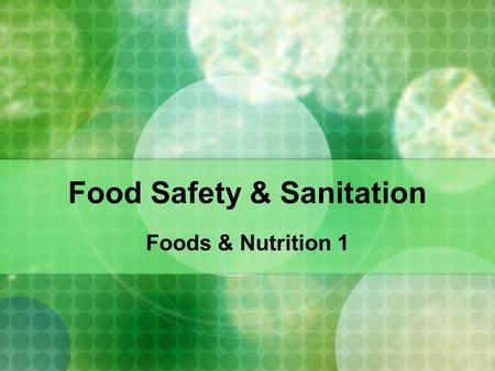 Food Safety & Sanitation Foods & Nutrition 1 Food Borne Illness Result from eating contaminated foods For bacteria growth warmth, moisture, and food.