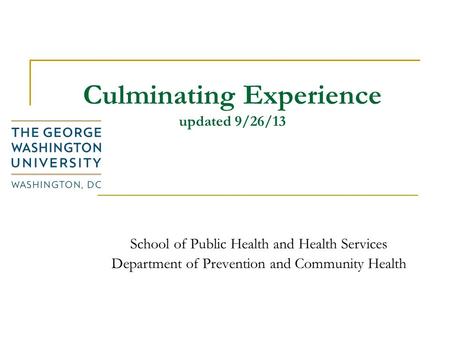 Culminating Experience updated 9/26/13 School of Public Health and Health Services Department of Prevention and Community Health.