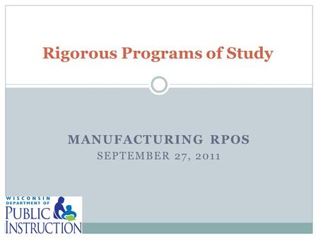 MANUFACTURING RPOS SEPTEMBER 27, 2011 Rigorous Programs of Study.