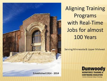 Aligning Training Programs with Real-Time Jobs for almost 100 Years Serving Minnesota & Upper Midwest Established 1914 - 2014.