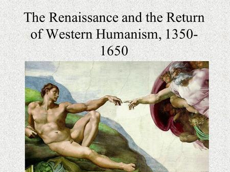 The Renaissance and the Return of Western Humanism, 1350- 1650.