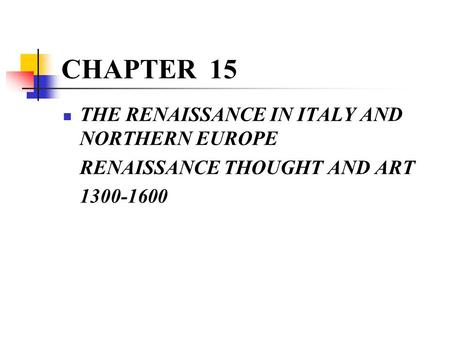 CHAPTER 15 THE RENAISSANCE IN ITALY AND NORTHERN EUROPE RENAISSANCE THOUGHT AND ART 1300-1600.