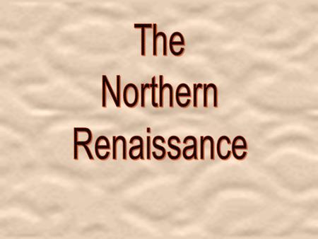 The Northern Renaissance.