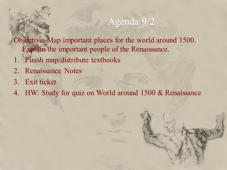 Agenda 9/2 Objective: Map important places for the world around 1500. Explain the important people of the Renaissance. 1.Finish map/distribute textbooks.