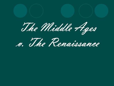 The Middle Ages v. The Renaissance. Philosophy The Middle Ages  Scholasticism Studied the ancient writers in order to understand God Interpreted the.