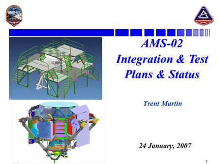 1 AMS-02 Integration & Test Plans & Status Trent Martin 24 January, 2007.