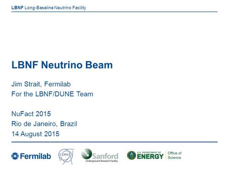 LBNF Neutrino Beam Jim Strait, Fermilab For the LBNF/DUNE Team