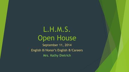 L.H.M.S. Open House September 11, 2014 English 8/Honor’s English 8/Careers Mrs. Kathy Dietrich.
