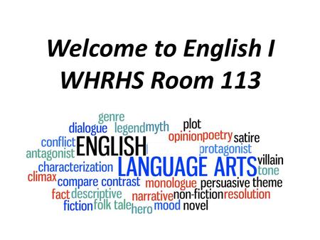 Welcome to English I WHRHS Room 113. Learning Goal: To develop and refine reading, writing, speaking, and thinking skills every day.  Engage in intense.