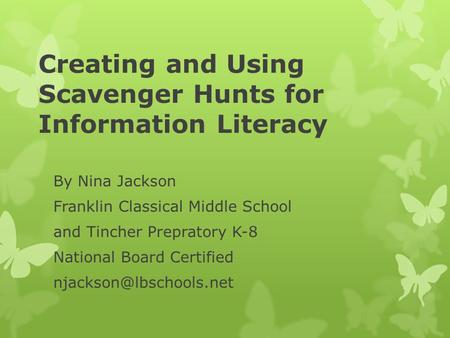 Creating and Using Scavenger Hunts for Information Literacy By Nina Jackson Franklin Classical Middle School and Tincher Prepratory K-8 National Board.