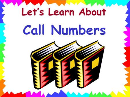 Let’s Learn About Call Numbers.