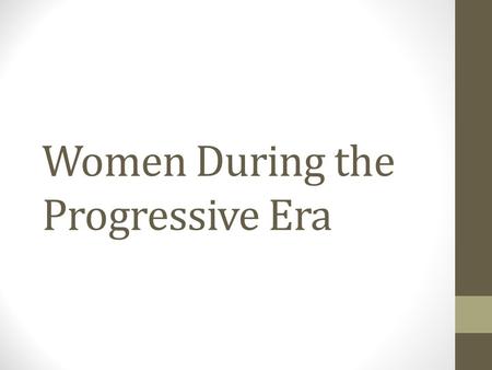 Women During the Progressive Era. The Work Force Women not wealthy enough to fill “stereotype” roll Began to work for wages Southern women began to work.