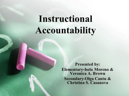 Instructional Accountability Presented by: Elementary-Isela Moreno & Veronica A. Brown Secondary-Olga Cantu & Christina S. Casanova.
