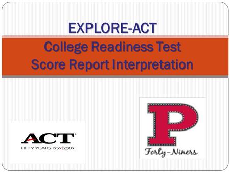 1 EXPLORE-ACT College Readiness Test Score Report Interpretation.