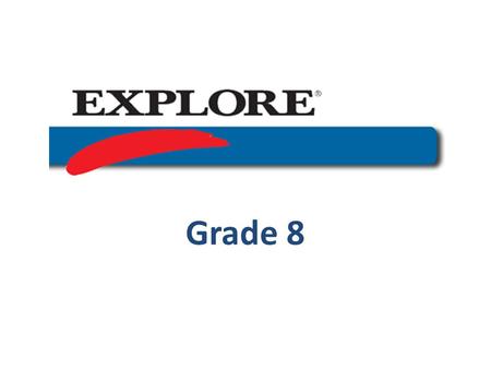 Grade 8. Slide 2 Did you know that all 8th graders in Louisiana will take the EXPLORE test during the week of March 9-13, 2015 Clearwood Jr. High will.